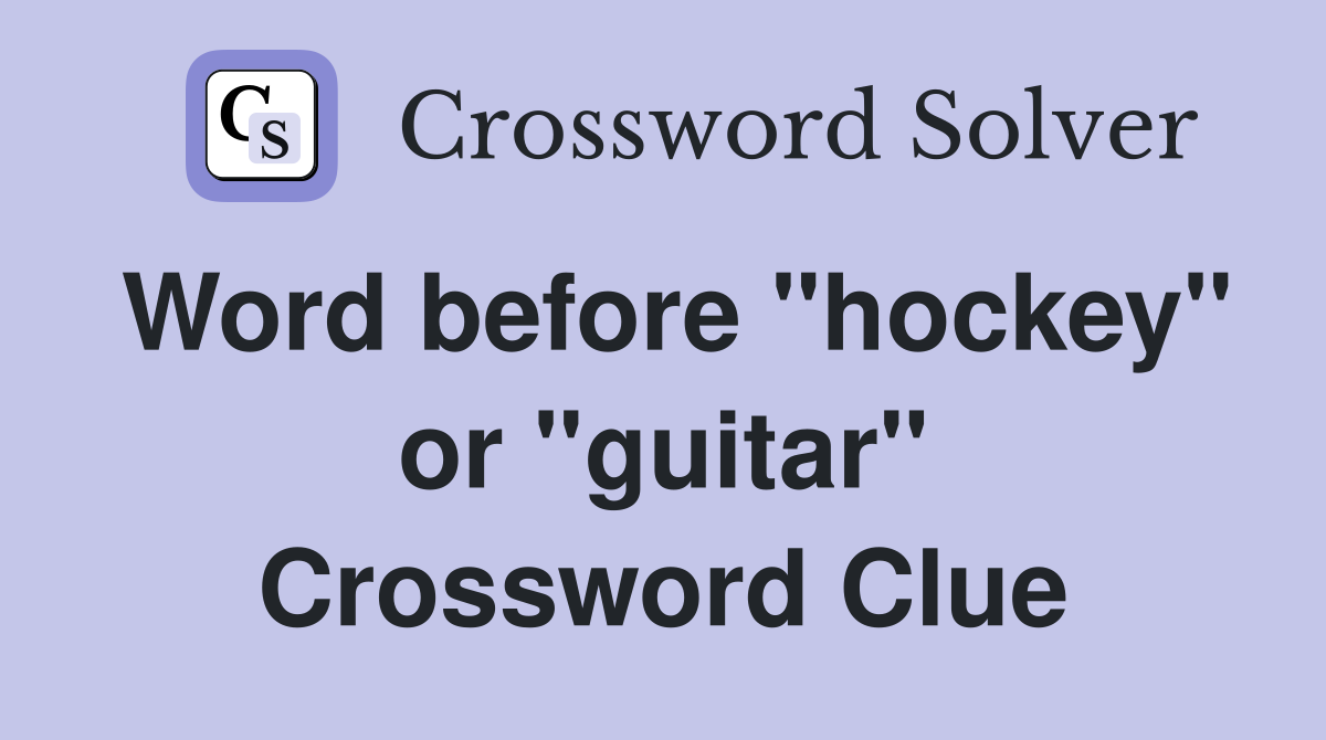 Word before "hockey" or "guitar" Crossword Clue Answers Crossword
